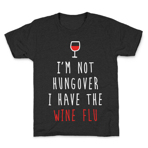 I'm Not Hungover I Have The Wine Flu Kids T-Shirt