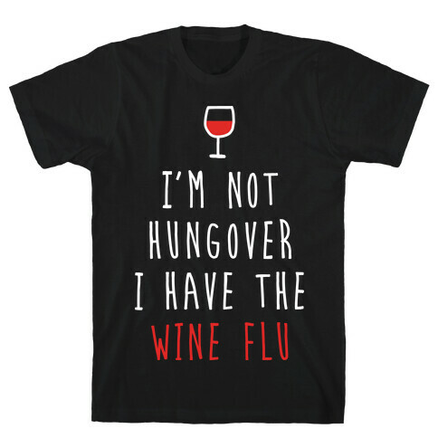 I'm Not Hungover I Have The Wine Flu T-Shirt