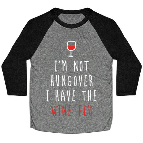 I'm Not Hungover I Have The Wine Flu Baseball Tee