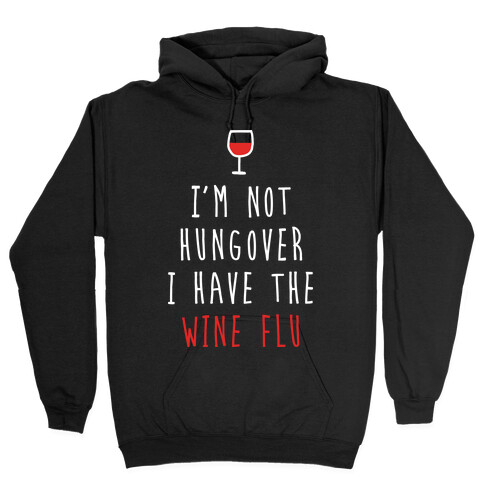 I'm Not Hungover I Have The Wine Flu Hooded Sweatshirt