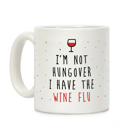 I'm Not Hungover I Have The Wine Flu Coffee Mug