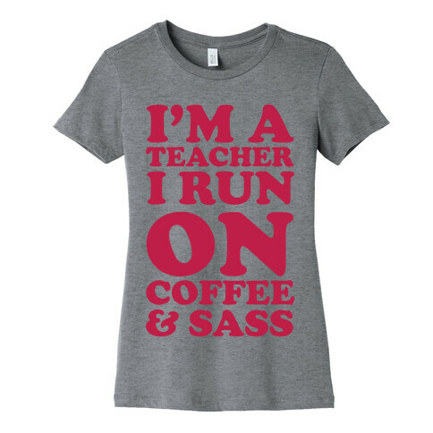 I'm A Teacher I Run On Coffee & Sass Womens T-Shirt