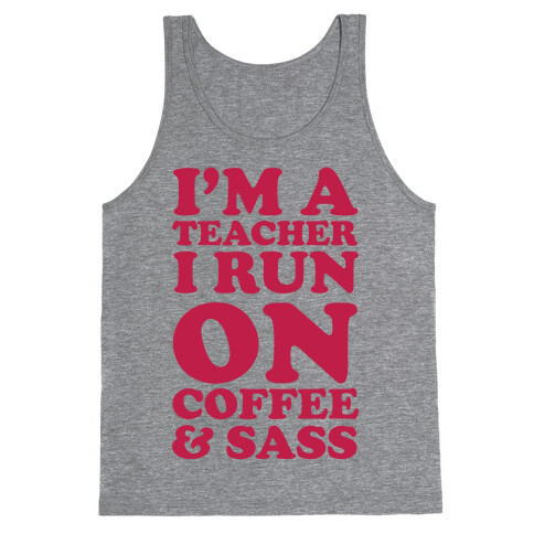 I'm A Teacher I Run On Coffee & Sass Tank Top