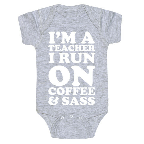 I'm A Teacher I Run On Coffee & Sass Baby One-Piece