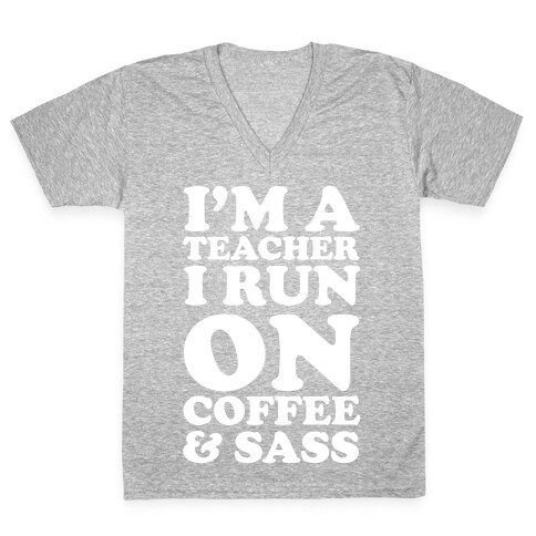 I'm A Teacher I Run On Coffee & Sass V-Neck Tee Shirt