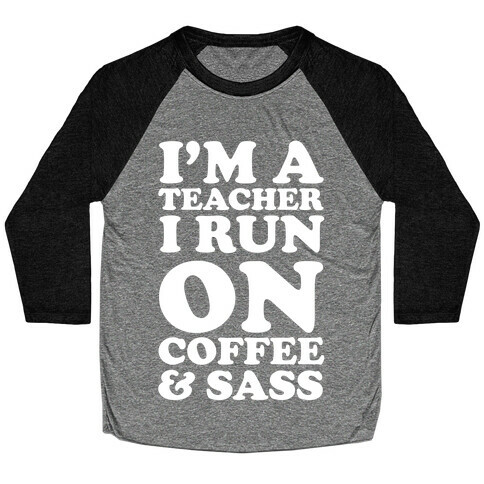 I'm A Teacher I Run On Coffee & Sass Baseball Tee