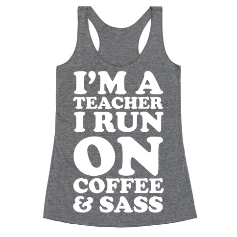 I'm A Teacher I Run On Coffee & Sass Racerback Tank Top