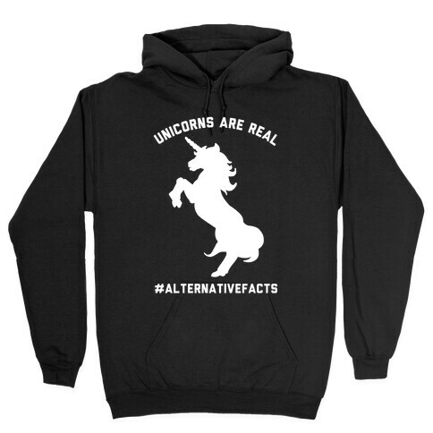 Unicorns Are Real Alternative Facts Hooded Sweatshirt