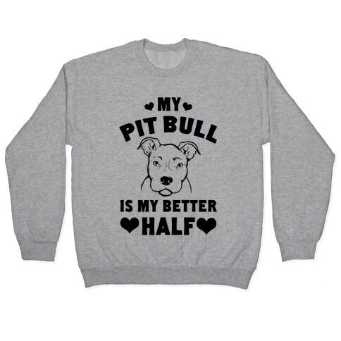 My Pit Bull is My Better Half Pullover