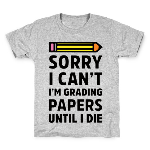 Sorry I Can't I'm Grading Papers Until I Die Kids T-Shirt
