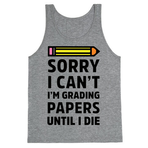 Sorry I Can't I'm Grading Papers Until I Die Tank Top