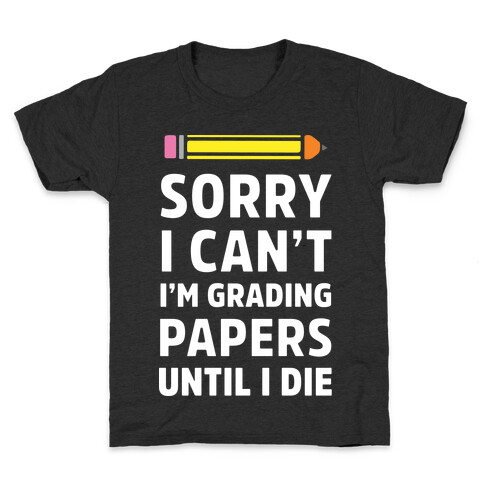 Sorry I Can't I'm Grading Papers Until I Die Kids T-Shirt