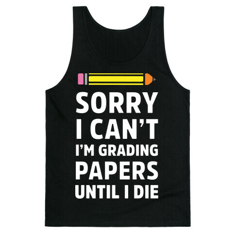 Sorry I Can't I'm Grading Papers Until I Die Tank Top