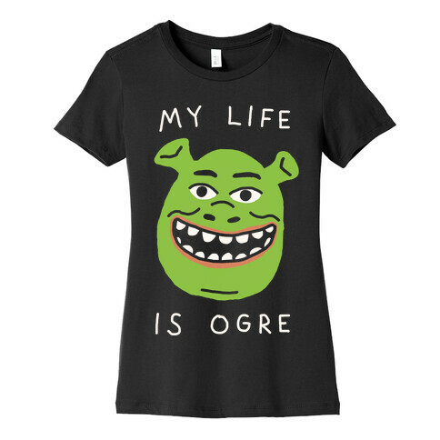 My Life Is Ogre Womens T-Shirt