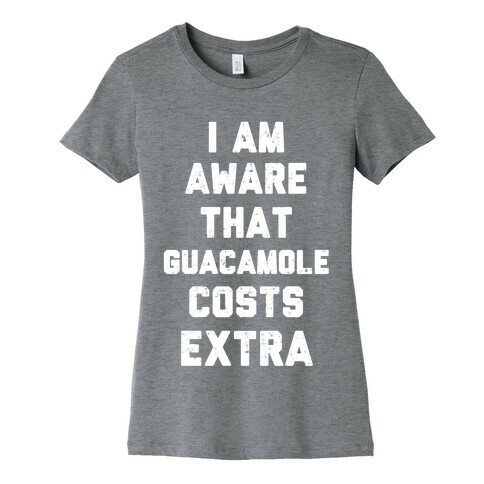 I Am Aware That Guacamole Costs Extra Womens T-Shirt