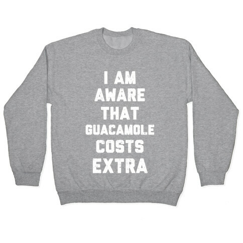 I Am Aware That Guacamole Costs Extra Pullover