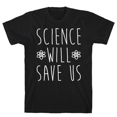 Science Will Save Us T-Shirt