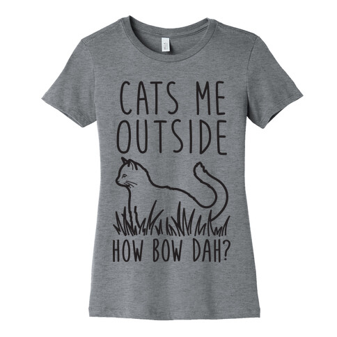 Cats Me Outside How Bow Dah? (Outdoor Cat) Womens T-Shirt