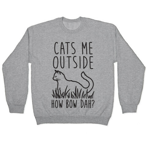 Cats Me Outside How Bow Dah? (Outdoor Cat) Pullover