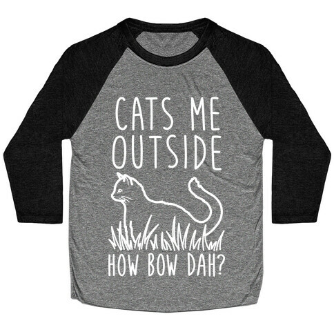 Cats Me Outside How Bow Dah? (Outdoor Cat) Baseball Tee