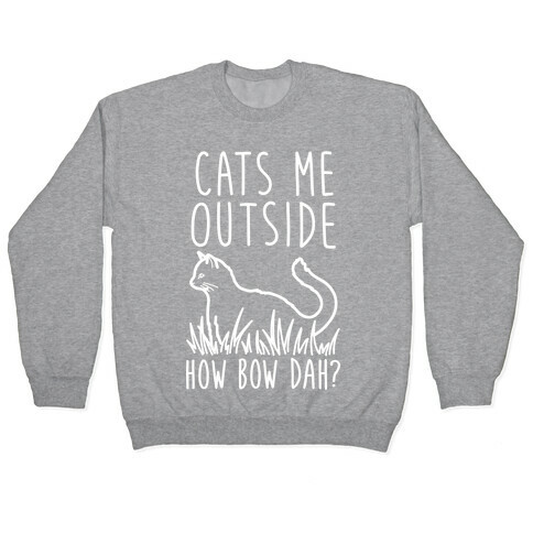 Cats Me Outside How Bow Dah? (Outdoor Cat) Pullover