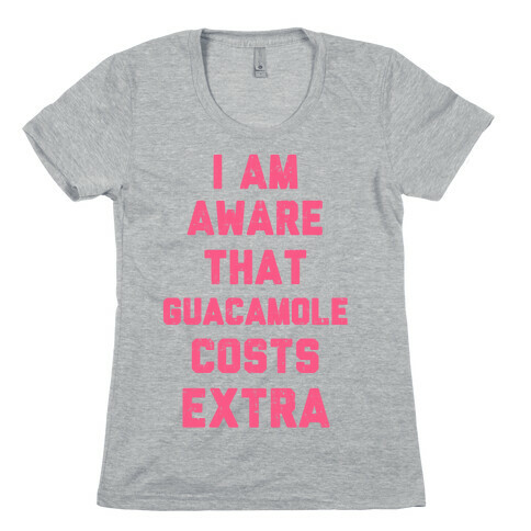 I Am Aware That Guacamole Costs Extra Womens T-Shirt