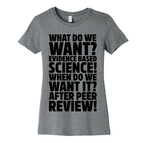 What Do We Want Evidence Based Science Womens T-Shirt