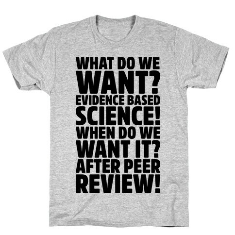 What Do We Want Evidence Based Science T-Shirt