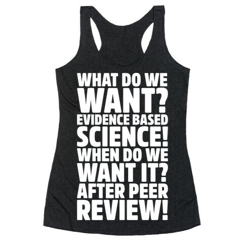 What Do We Want Evidence Based Science White Font Racerback Tank Top