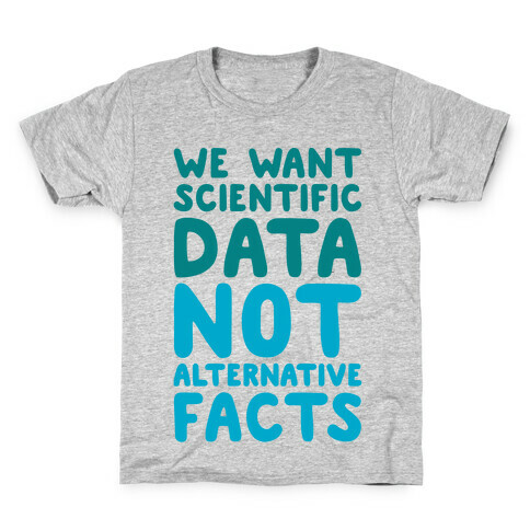 We Want Scientific Data Not Alternative Facts Kids T-Shirt