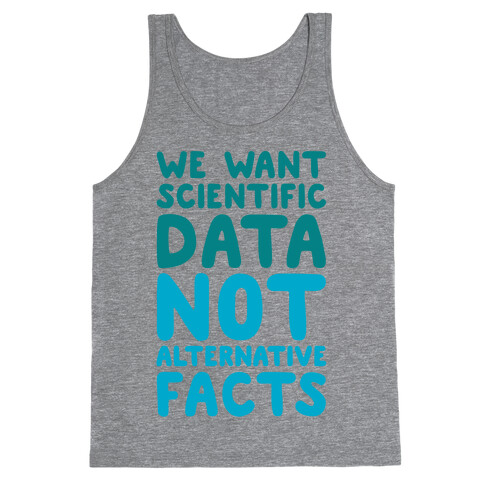 We Want Scientific Data Not Alternative Facts Tank Top