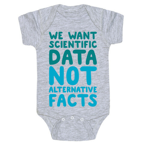 We Want Scientific Data Not Alternative Facts Baby One-Piece