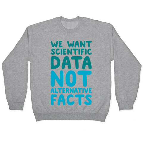 We Want Scientific Data Not Alternative Facts Pullover