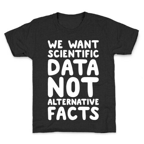 We Want Scientific Data Not Alternative Facts White Font Kids T-Shirt