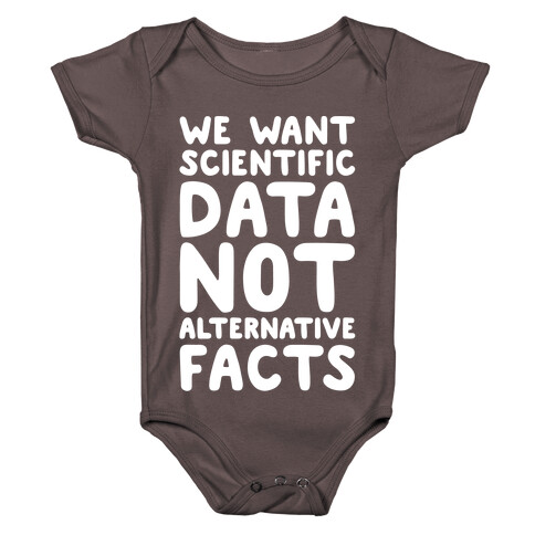 We Want Scientific Data Not Alternative Facts White Font Baby One-Piece