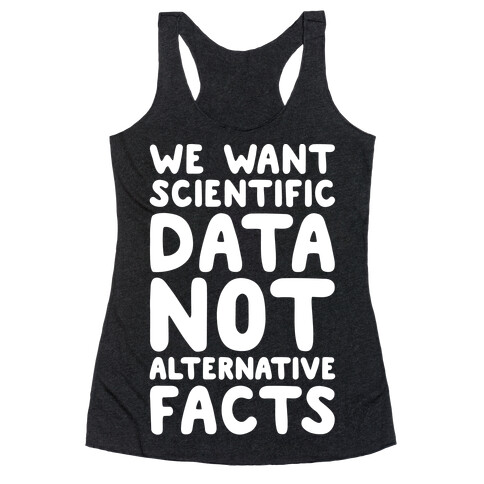 We Want Scientific Data Not Alternative Facts White Font Racerback Tank Top