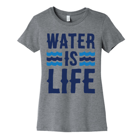 Water Is Life  Womens T-Shirt