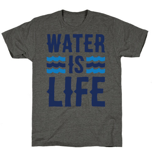 Water Is Life  T-Shirt