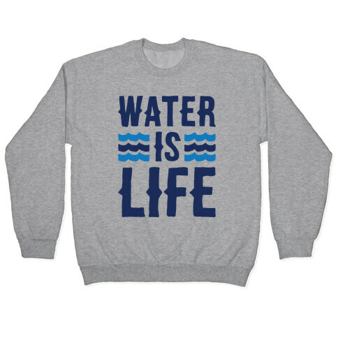 Water Is Life  Pullover