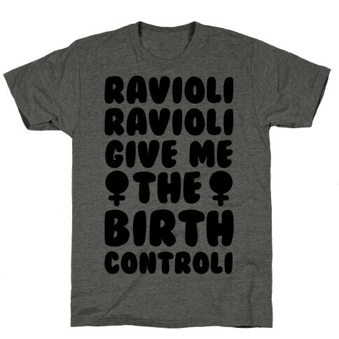Ravioli Ravioli Give Me The Birth Controli T-Shirt