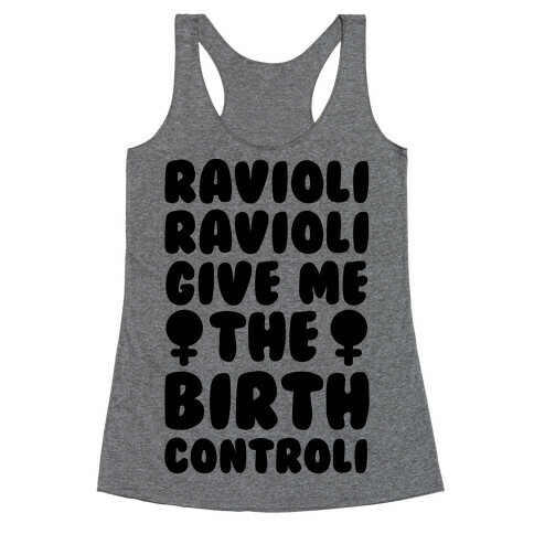 Ravioli Ravioli Give Me The Birth Controli Racerback Tank Top