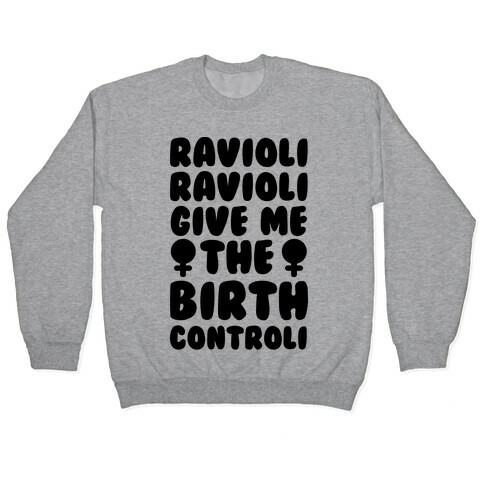 Ravioli Ravioli Give Me The Birth Controli Pullover