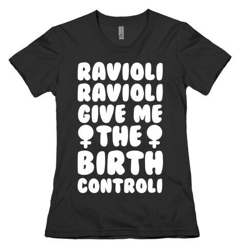 Ravioli Ravioli Give Me The Birth Controli Womens T-Shirt