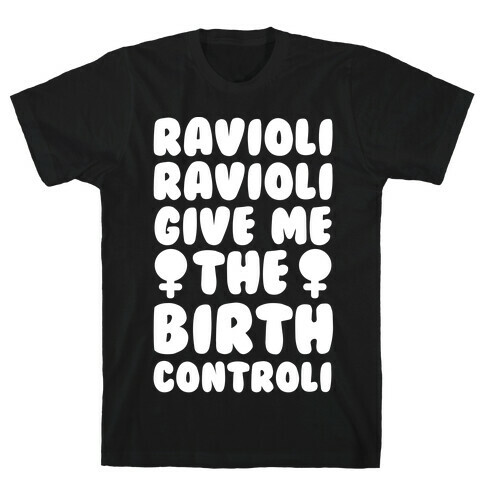 Ravioli Ravioli Give Me The Birth Controli T-Shirt