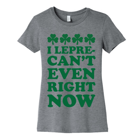 I Lepre-can't Even Right Now Womens T-Shirt