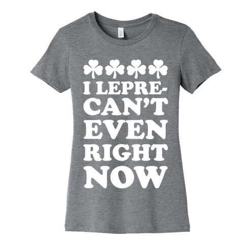 I Lepre-can't Even Right Now Womens T-Shirt