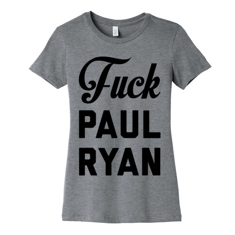 F*** Paul Ryan Womens T-Shirt