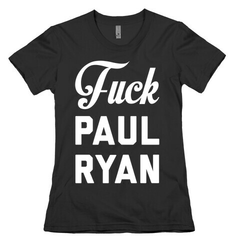 F*** Paul Ryan Womens T-Shirt