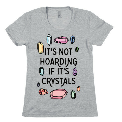 It's Not Hoarding If It's Crystals Womens T-Shirt