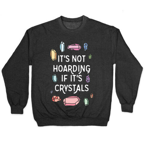 It's Not Hoarding If It's Crystals Pullover